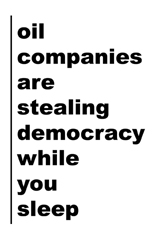 oil companies are stealing democracy while you sleep